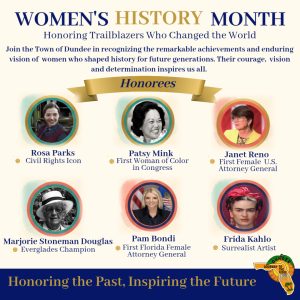 Flyer titled “Women’s History Month – Honoring Trailblazers Who Changed the World.” The design features a cream and navy background with gold accents and a banner labeled “Honorees.” Six circular portraits are displayed with names and titles: Rosa Parks – Civil Rights Icon; Patsy Mink – First Woman of Color in Congress; Janet Reno – First Female U.S. Attorney General; Marjorie Stoneman Douglas – Everglades Champion; Pam Bondi – First Florida Female Attorney General; and Frida Kahlo – Surrealist Artist. At the bottom, a navy banner reads “Honoring the Past, Inspiring the Future,” alongside the Town of Dundee logo.