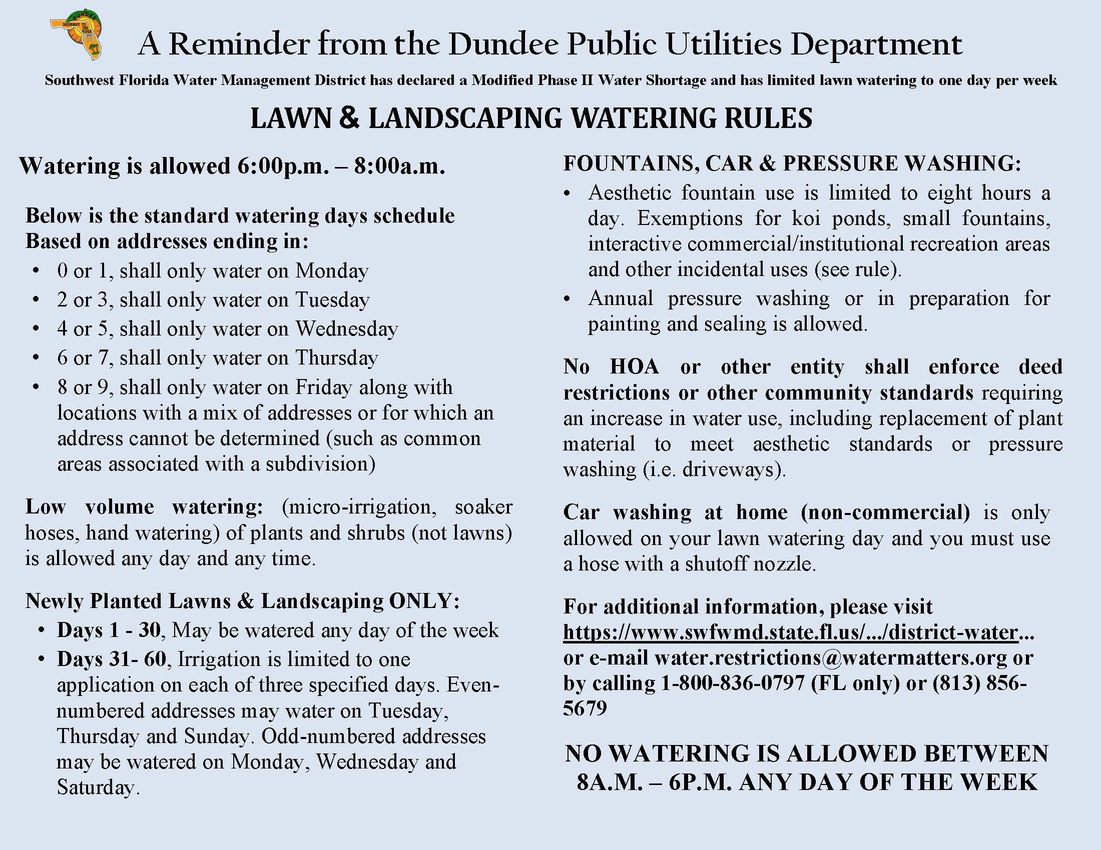 Flyer titled “A Reminder from the Dundee Public Utilities Department” with the Town of Dundee logo at the top. It states that the Southwest Florida Water Management District has declared a Modified Phase II Water Shortage limiting lawn watering to one day per week. Watering is allowed only between 6:00 p.m. and 8:00 a.m. A schedule lists watering days based on the last digit of home addresses: 0–1 Monday, 2–3 Tuesday, 4–5 Wednesday, 6–7 Thursday, 8–9 Friday. Low-volume watering for plants (not lawns) is allowed any time. Newly planted lawns may be watered daily for days 1–30, then limited to specific days for days 31–60 based on odd or even addresses. Additional rules cover fountain use (limited to eight hours daily), pressure washing allowances, and car washing (only on assigned watering day using a hose with shutoff nozzle). It states HOAs cannot require additional watering. Contact information and website details are provided. Bold text at the bottom reads: “NO WATERING IS ALLOWED BETWEEN 8 A.M. – 6 P.M. ANY DAY OF THE WEEK.”