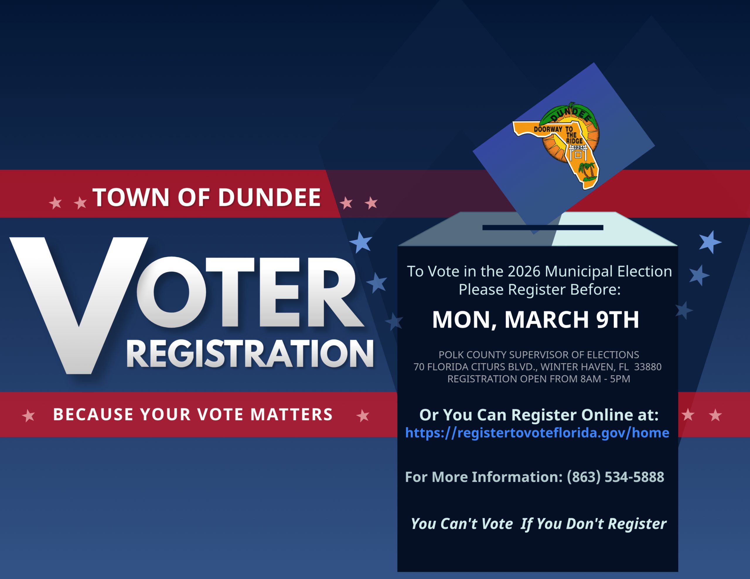 Graphic for the Town of Dundee promoting voter registration. The design features a red, white, and blue patriotic theme with stars and a ballot box displaying the Town of Dundee logo on a ballot being inserted. Large text reads “VOTER REGISTRATION” and “Because Your Vote Matters.” The graphic states that to vote in the 2026 Municipal Election, residents must register before Monday, March 9th. It provides the Polk County Supervisor of Elections address (70 Florida Citrus Blvd., Winter Haven, FL 33880), registration hours (8 AM–5 PM), the online registration link (registertovoteflorida.gov/home), and a contact phone number (863-534-5888). It also includes the message: “You Can’t Vote If You Don’t Register.”